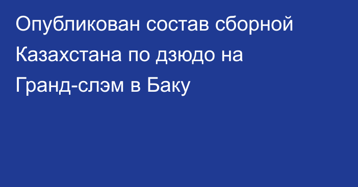 Опубликован состав сборной Казахстана по дзюдо на Гранд-слэм в Баку