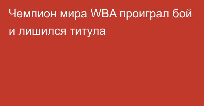 Чемпион мира WBA проиграл бой и лишился титула