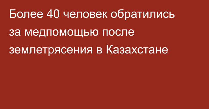 Более 40 человек обратились за медпомощью после землетрясения в Казахстане