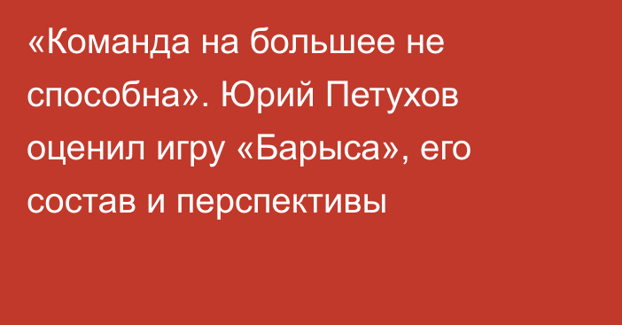 «Команда на большее не способна». Юрий Петухов оценил игру «Барыса», его состав и перспективы