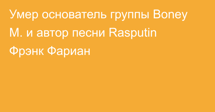 Умер основатель группы Boney M. и автор песни Rasputin Фрэнк Фариан