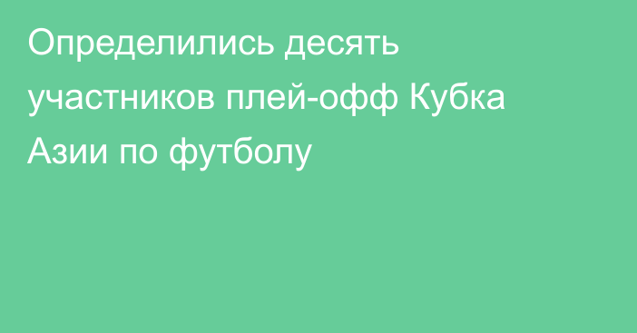 Определились десять участников плей-офф Кубка Азии по футболу