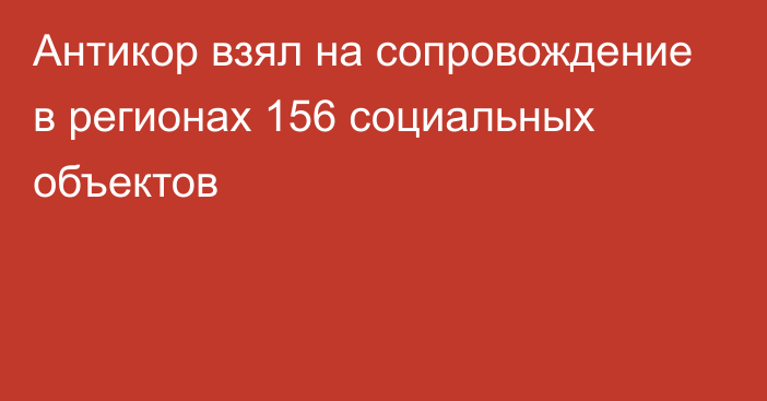 Антикор взял на сопровождение в регионах 156 социальных объектов