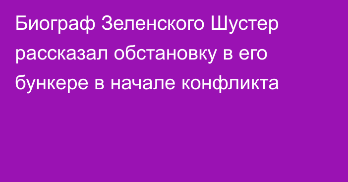 Биограф Зеленского Шустер рассказал обстановку в его бункере в начале конфликта