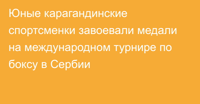 Юные карагандинские спортсменки завоевали медали на международном турнире по боксу в Сербии