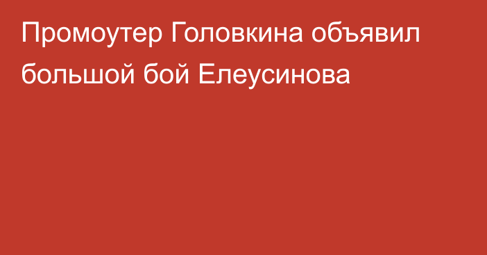 Промоутер Головкина объявил большой бой Елеусинова