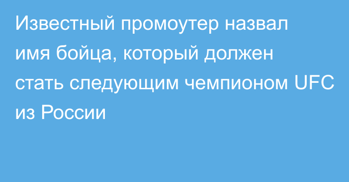 Известный промоутер назвал имя бойца, который должен стать следующим чемпионом UFC из России