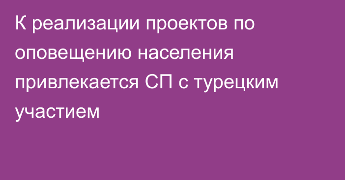 К реализации проектов по оповещению населения привлекается СП с турецким участием