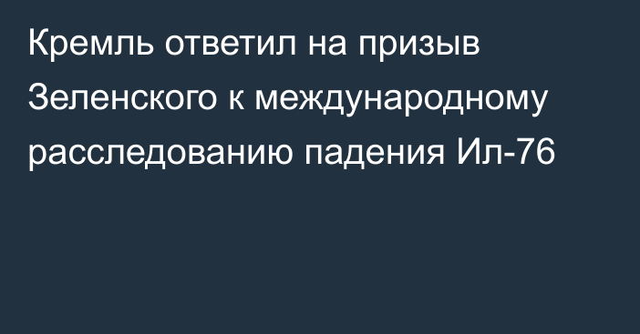 Кремль ответил на призыв Зеленского к международному расследованию падения Ил-76