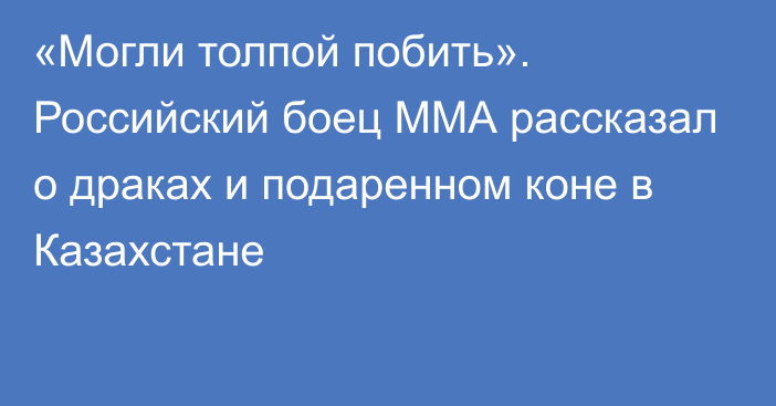 «Могли толпой побить». Российский боец ММА рассказал о драках и подаренном коне в Казахстане