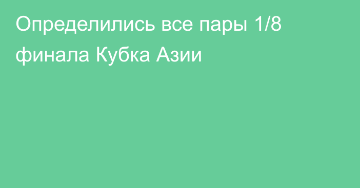 Определились все пары 1/8 финала Кубка Азии