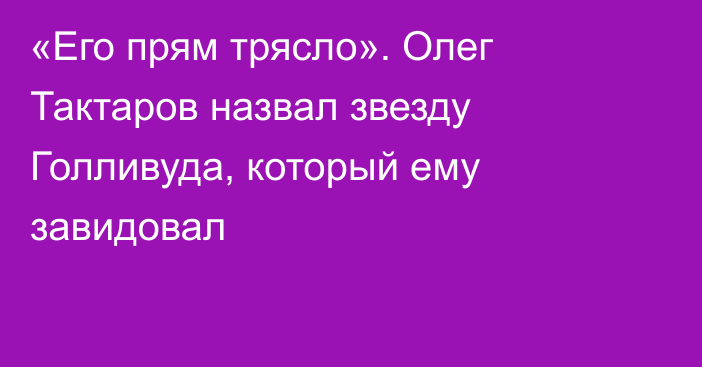 «Его прям трясло». Олег Тактаров назвал звезду Голливуда, который ему завидовал