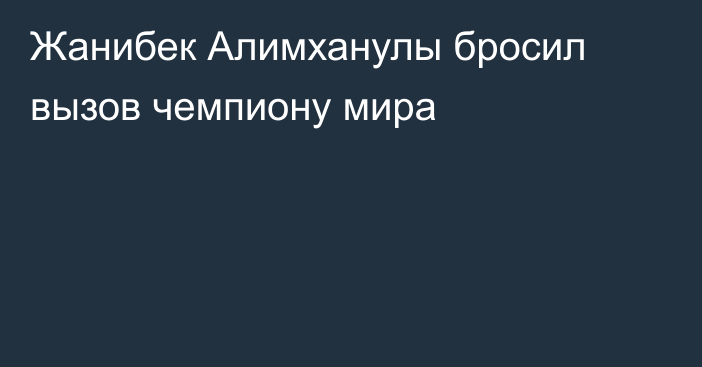 Жанибек Алимханулы бросил вызов чемпиону мира