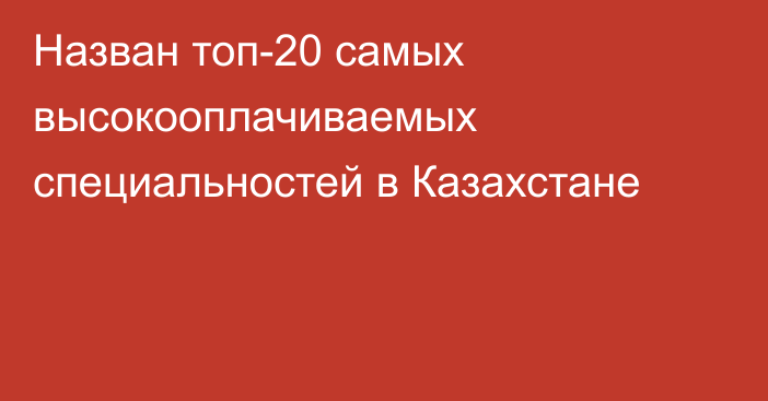 Назван топ-20 самых высокооплачиваемых специальностей в Казахстане