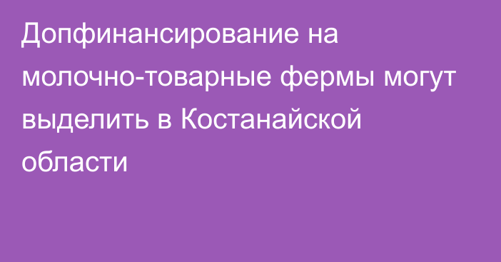 Допфинансирование на молочно-товарные фермы могут выделить в Костанайской области