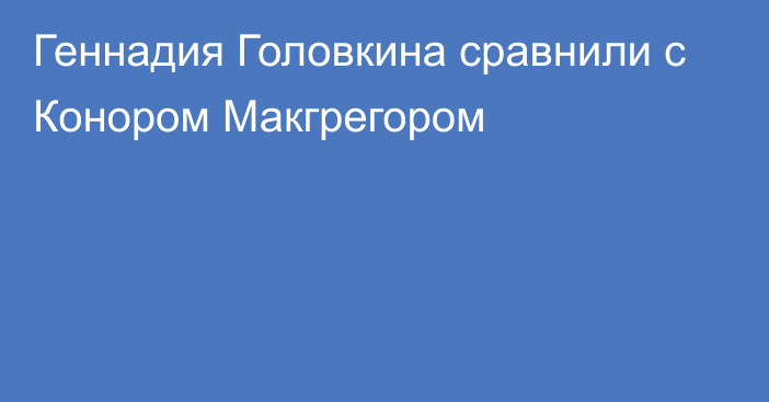 Геннадия Головкина сравнили с Конором Макгрегором