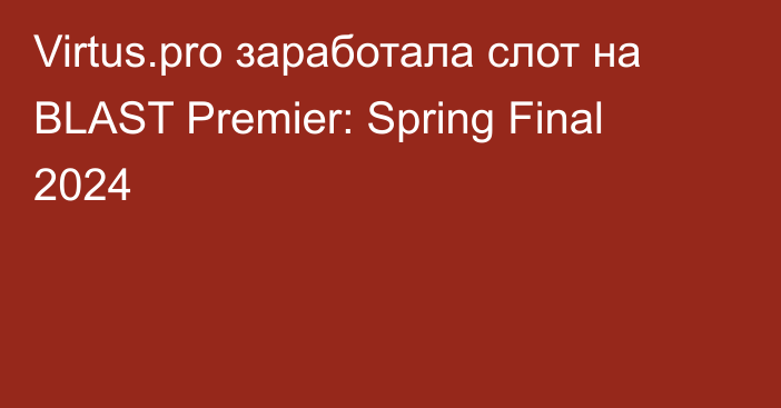 Virtus.pro заработала слот на BLAST Premier: Spring Final 2024