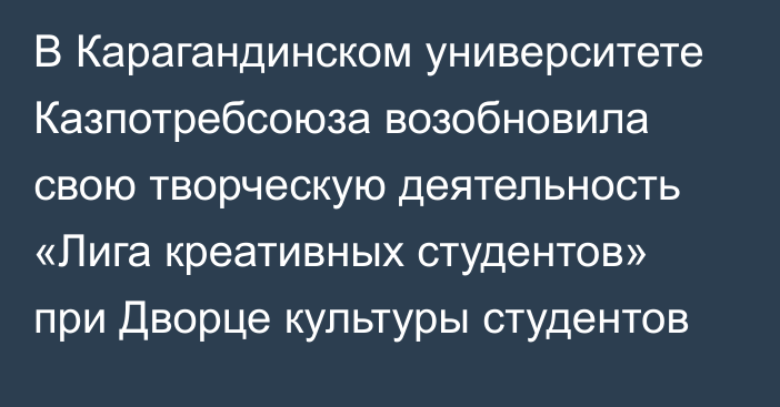 В Карагандинском университете Казпотребсоюза возобновила свою творческую деятельность «Лига креативных студентов» при Дворце культуры студентов