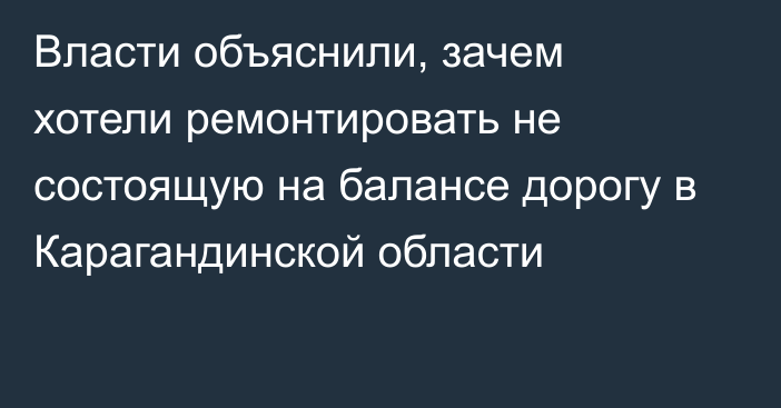 Власти объяснили, зачем хотели ремонтировать не состоящую на балансе дорогу в Карагандинской области