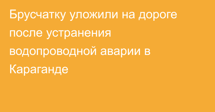 Брусчатку уложили на дороге после устранения водопроводной аварии в Караганде