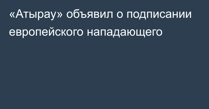 «Атырау» объявил о подписании европейского нападающего