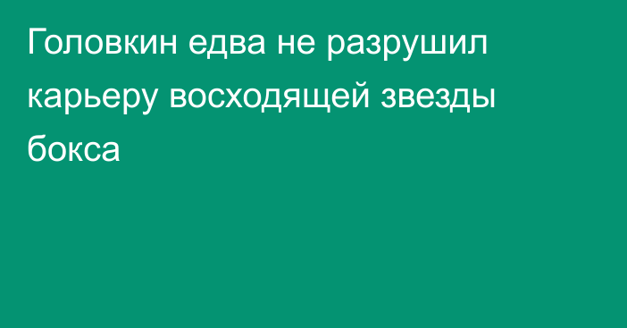 Головкин едва не разрушил карьеру восходящей звезды бокса