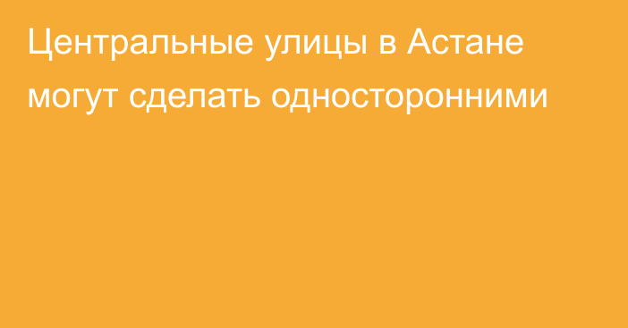 Центральные улицы в Астане могут сделать односторонними