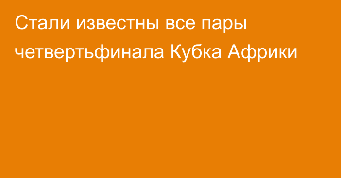 Стали известны все пары четвертьфинала Кубка Африки