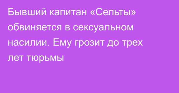 Бывший капитан «Сельты» обвиняется в сексуальном насилии. Ему грозит до трех лет тюрьмы