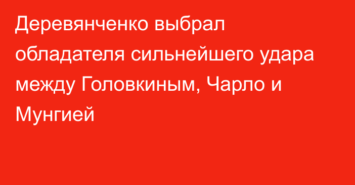 Деревянченко выбрал обладателя сильнейшего удара между Головкиным, Чарло и Мунгией