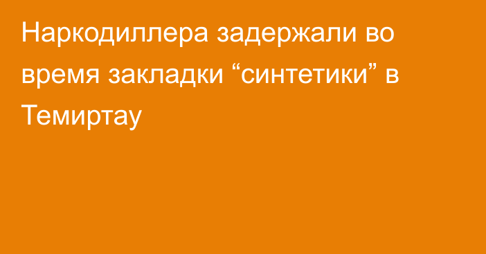 Наркодиллера задержали во время закладки “синтетики” в Темиртау