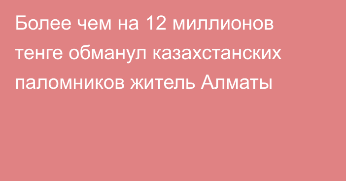 Более чем на 12 миллионов тенге обманул казахстанских паломников житель Алматы