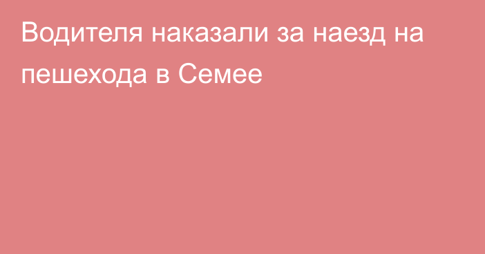 Водителя наказали за наезд на пешехода в Семее