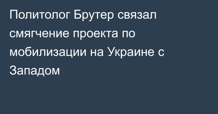 Политолог Брутер связал смягчение проекта по мобилизации на Украине с Западом