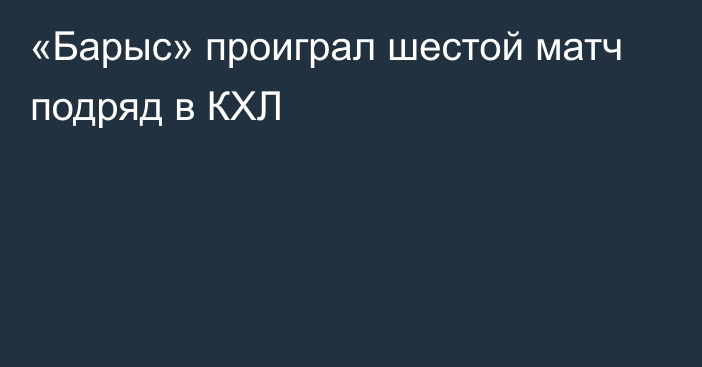 «Барыс» проиграл шестой матч подряд в КХЛ