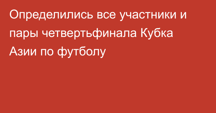 Определились все участники и пары четвертьфинала Кубка Азии по футболу