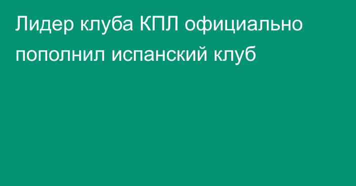 Лидер клуба КПЛ официально пополнил испанский клуб