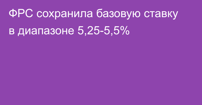 ФРС сохранила базовую ставку в диапазоне 5,25-5,5%