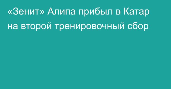 «Зенит» Алипа прибыл в Катар на второй тренировочный сбор