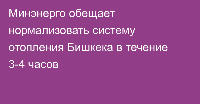 Минэнерго обещает нормализовать систему отопления Бишкека в течение 3-4 часов