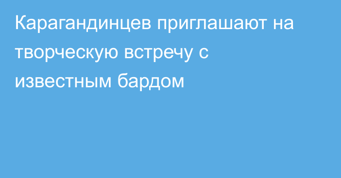 Карагандинцев приглашают на творческую встречу с известным бардом