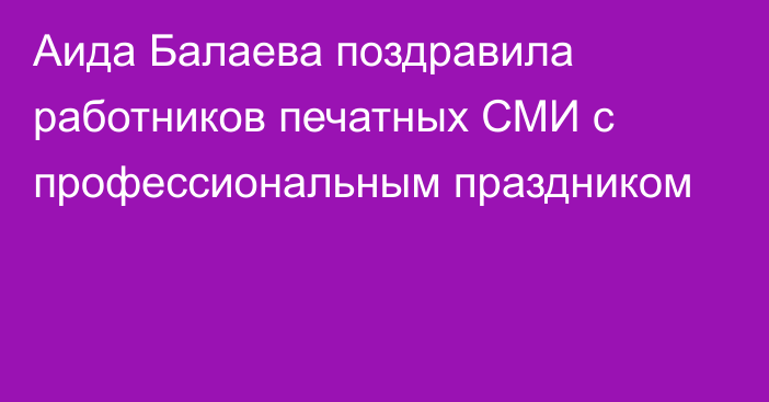 Аида Балаева поздравила работников печатных СМИ с профессиональным праздником