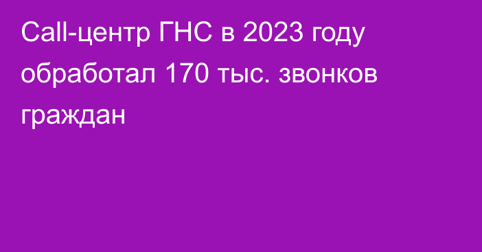 Call-центр ГНС в 2023 году обработал 170 тыс. звонков граждан