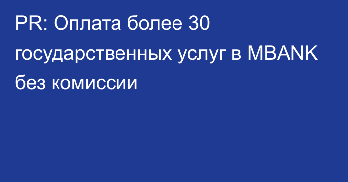 PR: Оплата более 30 государственных услуг в MBANK без комиссии