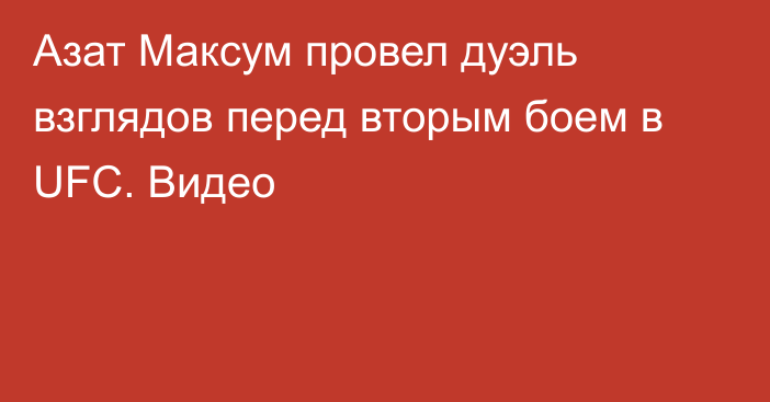 Азат Максум провел дуэль взглядов перед вторым боем в UFC. Видео