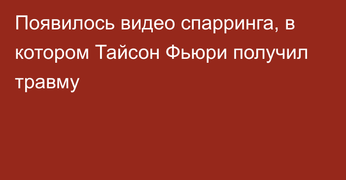 Появилось видео спарринга, в котором Тайсон Фьюри получил травму