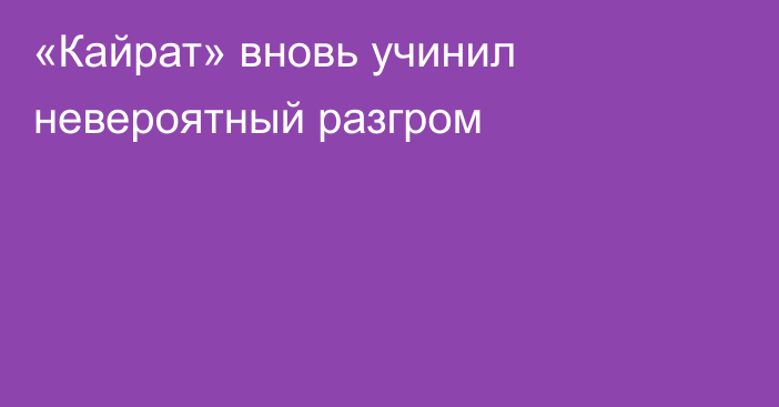 «Кайрат» вновь учинил невероятный разгром