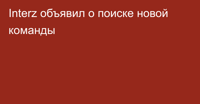 Interz объявил о поиске новой команды