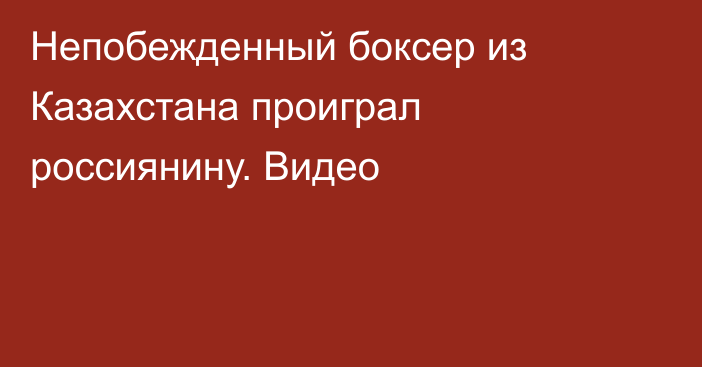 Непобежденный боксер из Казахстана проиграл россиянину. Видео