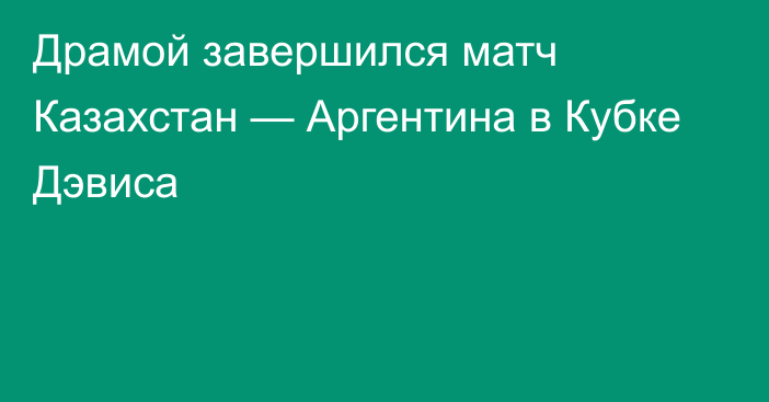 Драмой завершился матч Казахстан — Аргентина в Кубке Дэвиса